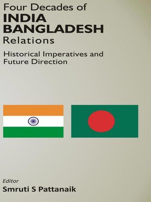 cover image of Four Decedes of India Bangladesh Relations Historical Imperatives and Future Direction